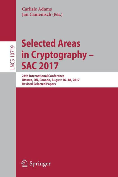 Selected Areas in Cryptography - SAC 2017: 24th International Conference, Ottawa, ON, Canada, August 16-18, 2017, Revised Selected Papers