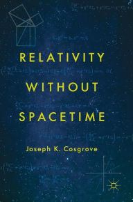 Title: Relativity without Spacetime, Author: Joseph K. Cosgrove