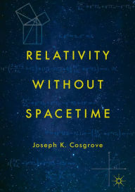 Title: Relativity without Spacetime, Author: Joseph K. Cosgrove