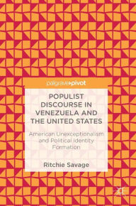 Title: Populist Discourse in Venezuela and the United States: American Unexceptionalism and Political Identity Formation, Author: Ritchie Savage