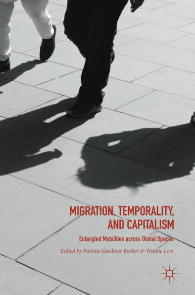 Migration, Temporality, and Capitalism: Entangled Mobilities across Global Spaces