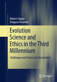 Title: Evolution Science and Ethics in the Third Millennium: Challenges and Choices for Humankind, Author: Robert Cliquet