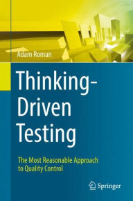 Title: Thinking-Driven Testing: The Most Reasonable Approach to Quality Control, Author: Adam Roman