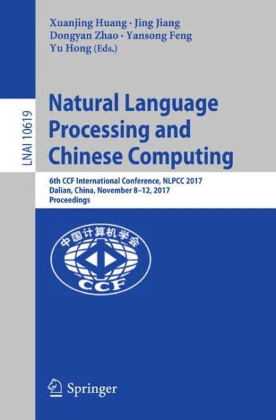 Natural Language Processing and Chinese Computing: 6th CCF International Conference, NLPCC 2017, Dalian, China, November 8-12, 2017, Proceedings