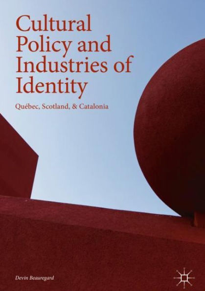 Cultural Policy and Industries of Identity: Quï¿½bec, Scotland, & Catalonia