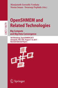 Title: OpenSHMEM and Related Technologies. Big Compute and Big Data Convergence: 4th Workshop, OpenSHMEM 2017, Annapolis, MD, USA, August 7-9, 2017, Revised Selected Papers, Author: Manjunath Gorentla Venkata