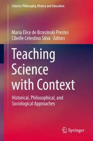 Title: Teaching Science with Context: Historical, Philosophical, and Sociological Approaches, Author: Maria Elice de Brzezinski Prestes