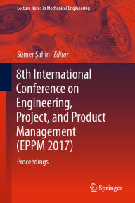 Title: 8th International Conference on Engineering, Project, and Product Management (EPPM 2017): Proceedings, Author: Sïmer Sahin