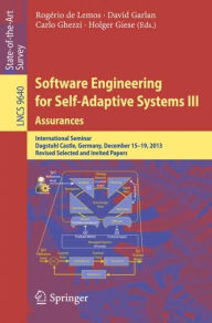 Title: Software Engineering for Self-Adaptive Systems III. Assurances: International Seminar, Dagstuhl Castle, Germany, December 15-19, 2013, Revised Selected and Invited Papers, Author: Rogério de Lemos
