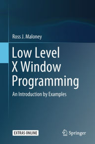 Title: Low Level X Window Programming: An Introduction by Examples, Author: Ross J. Maloney