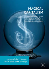 Title: Magical Capitalism: Enchantment, Spells, and Occult Practices in Contemporary Economies, Author: Brian Moeran