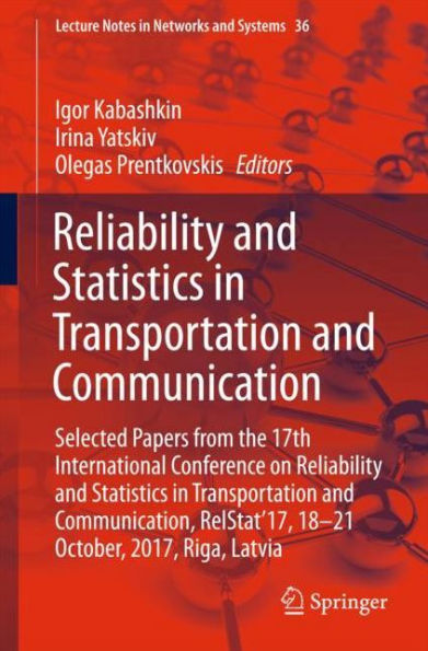 Reliability and Statistics in Transportation and Communication: Selected Papers from the 17th International Conference on Reliability and Statistics in Transportation and Communication, RelStat'17, 18-21 October, 2017, Riga, Latvia