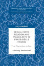 Sexual Crime, Religion and Masculinity in fin-de-siècle France: The Flamidien Affair