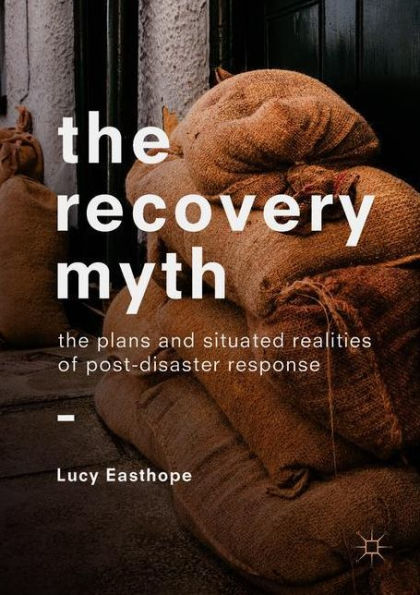 The Recovery Myth: Plans and Situated Realities of Post-Disaster Response
