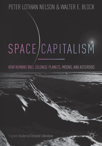 Space Capitalism: How Humans will Colonize Planets, Moons, and Asteroids