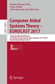 Title: Computer Aided Systems Theory - EUROCAST 2017: 16th International Conference, Las Palmas de Gran Canaria, Spain, February 19-24, 2017, Revised Selected Papers, Part I, Author: Roberto Moreno-Díaz