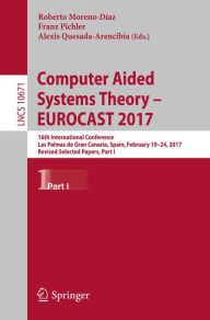 Title: Computer Aided Systems Theory - EUROCAST 2017: 16th International Conference, Las Palmas de Gran Canaria, Spain, February 19-24, 2017, Revised Selected Papers, Part I, Author: Roberto Moreno-Díaz