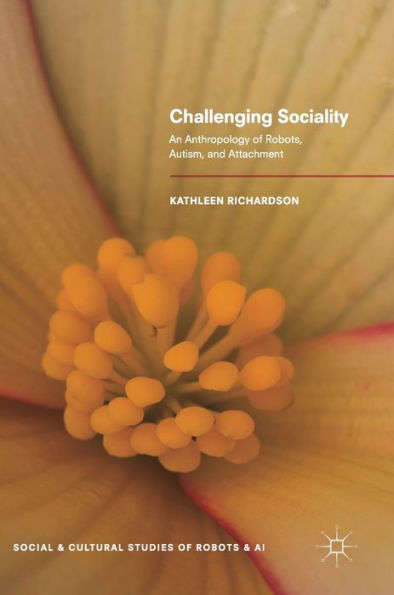 Challenging Sociality: An Anthropology of Robots, Autism, and Attachment