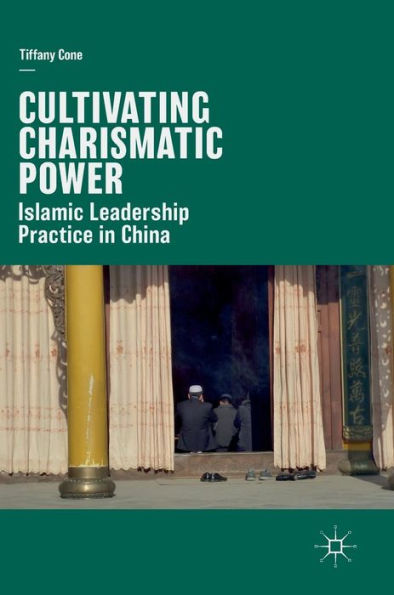 Cultivating Charismatic Power: Islamic Leadership Practice China