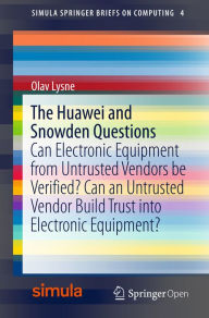 Title: The Huawei and Snowden Questions: Can Electronic Equipment from Untrusted Vendors be Verified? Can an Untrusted Vendor Build Trust into Electronic Equipment?, Author: Olav Lysne