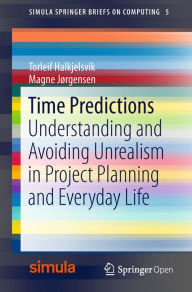 Title: Time Predictions: Understanding and Avoiding Unrealism in Project Planning and Everyday Life, Author: Torleif Halkjelsvik