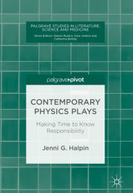 Title: Contemporary Physics Plays: Making Time to Know Responsibility, Author: Jenni G. Halpin
