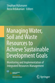 Title: Managing Water, Soil and Waste Resources to Achieve Sustainable Development Goals: Monitoring and Implementation of Integrated Resources Management, Author: Stephan Hïlsmann