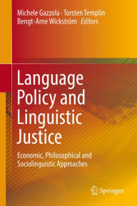 Title: Language Policy and Linguistic Justice: Economic, Philosophical and Sociolinguistic Approaches, Author: Michele Gazzola