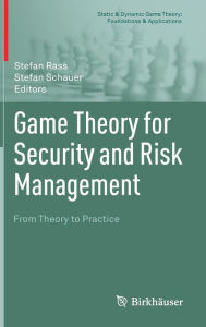 Title: Game Theory for Security and Risk Management: From Theory to Practice, Author: Stefan Rass