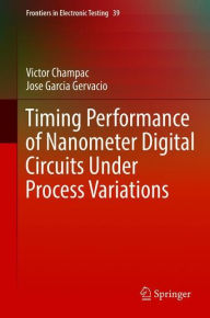 Title: Timing Performance of Nanometer Digital Circuits Under Process Variations, Author: Victor Champac