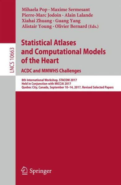 Statistical Atlases and Computational Models of the Heart. ACDC and MMWHS Challenges: 8th International Workshop, STACOM 2017, Held in Conjunction with MICCAI 2017, Quebec City, Canada, September 10-14, 2017, Revised Selected Papers