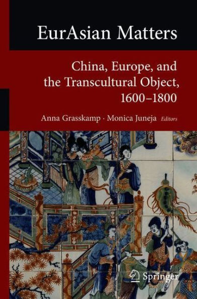 EurAsian Matters: China, Europe, and the Transcultural Object, 1600-1800