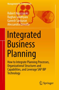 Title: Integrated Business Planning: How to Integrate Planning Processes, Organizational Structures and Capabilities, and Leverage SAP IBP Technology, Author: Robert Kepczynski