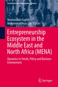 Title: Entrepreneurship Ecosystem in the Middle East and North Africa (MENA): Dynamics in Trends, Policy and Business Environment, Author: Nezameddin Faghih