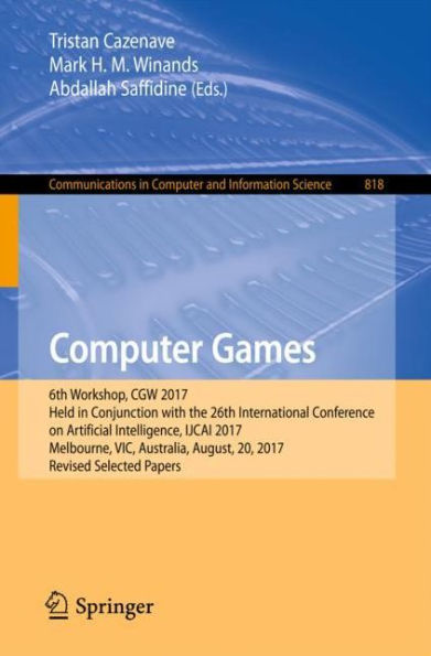 Computer Games: 6th Workshop, CGW 2017, Held in Conjunction with the 26th International Conference on Artificial Intelligence, IJCAI 2017, Melbourne, VIC, Australia, August, 20, 2017, Revised Selected Papers