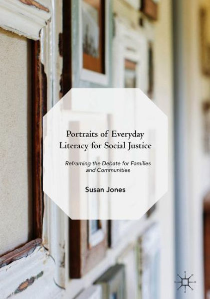 Portraits of Everyday Literacy for Social Justice: Reframing the Debate Families and Communities