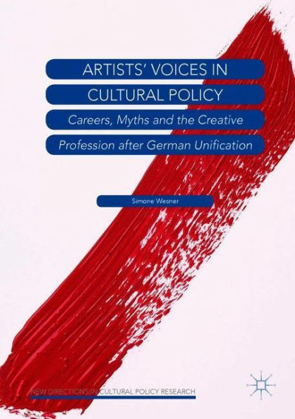 Artists' Voices Cultural Policy: Careers, Myths and the Creative Profession after German Unification