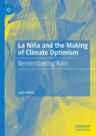 Title: La Niï¿½a and the Making of Climate Optimism: Remembering Rain, Author: Julia Miller