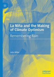 Title: La Niña and the Making of Climate Optimism: Remembering Rain, Author: Julia Miller