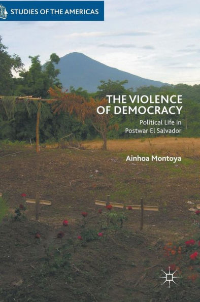 The Violence of Democracy: Political Life Postwar El Salvador