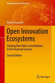 Title: Open Innovation Ecosystems: Creating New Value Constellations in the Financial Services / Edition 2, Author: Daniel Fasnacht