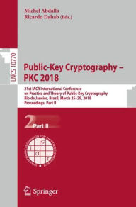 Title: Public-Key Cryptography - PKC 2018: 21st IACR International Conference on Practice and Theory of Public-Key Cryptography, Rio de Janeiro, Brazil, March 25-29, 2018, Proceedings, Part II, Author: Michel Abdalla