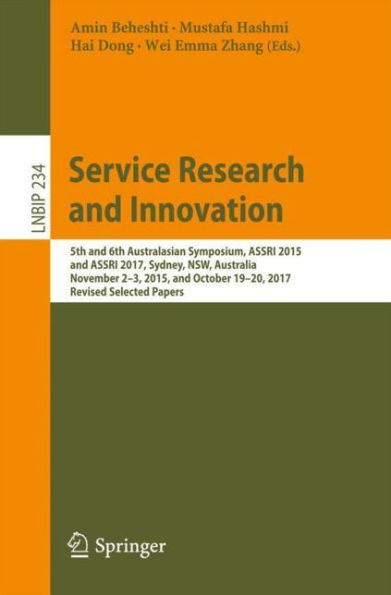 Service Research and Innovation: 5th and 6th Australasian Symposium, ASSRI 2015 and ASSRI 2017, Sydney, NSW, Australia, November 2-3, 2015, and October 19-20, 2017, Revised Selected Papers