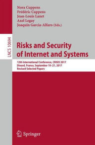 Title: Risks and Security of Internet and Systems: 12th International Conference, CRiSIS 2017, Dinard, France, September 19-21, 2017, Revised Selected Papers, Author: Nora Cuppens