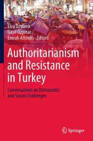 Title: Authoritarianism and Resistance in Turkey: Conversations on Democratic and Social Challenges, Author: Esra Özyürek