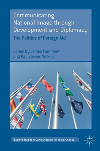 Communicating National Image through Development and Diplomacy: The Politics of Foreign Aid
