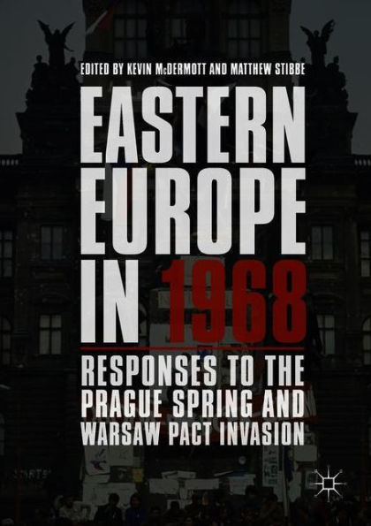 Eastern Europe in 1968: Responses to the Prague Spring and Warsaw Pact Invasion