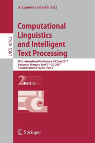 Title: Computational Linguistics and Intelligent Text Processing: 18th International Conference, CICLing 2017, Budapest, Hungary, April 17-23, 2017, Revised Selected Papers, Part II, Author: Alexander Gelbukh
