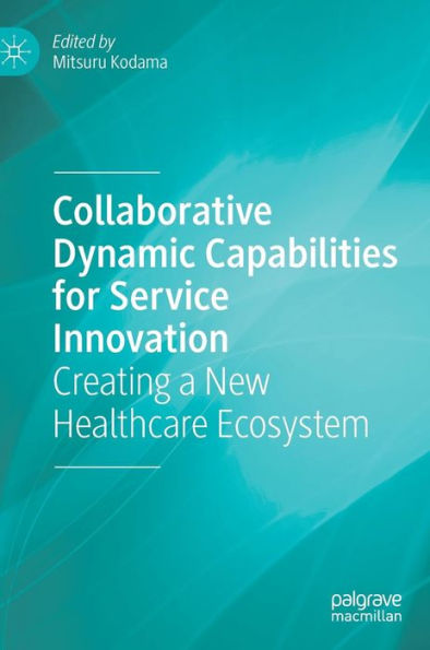 Collaborative Dynamic Capabilities for Service Innovation: Creating a New Healthcare Ecosystem