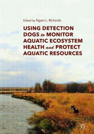 Title: Using Detection Dogs to Monitor Aquatic Ecosystem Health and Protect Aquatic Resources, Author: Ngaio L. Richards